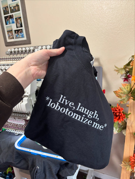 Live, laugh, lobotomize me